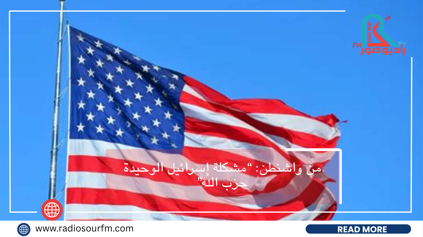 من واشنطن: “مشكلة إسرائيل الوحيدة حزب الله”